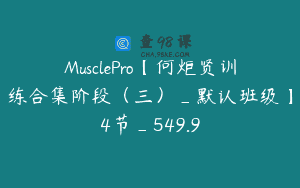 MusclePro【何炬贤训练合集阶段（三）_默认班级】4节_549.9