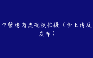 中餐烤肉类视频拍摄（含上传及发布）