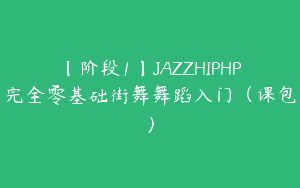 【阶段1】JAZZHIPHP完全零基础街舞舞蹈入门（课包）