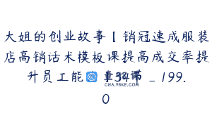 大姐的创业故事【销冠速成服装店高销话术模板课提高成交率提升员工能力】34节_199.0