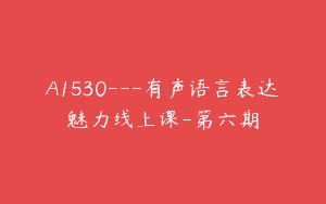 A1530—有声语言表达魅力线上课-第六期