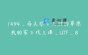1494_马头琴《美丽的草原我的家》线上课_UTF_8
