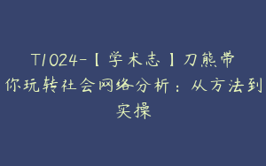 T1024-【学术志】刀熊带你玩转社会网络分析：从方法到实操