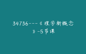 34736---《理学新概念》-5节课