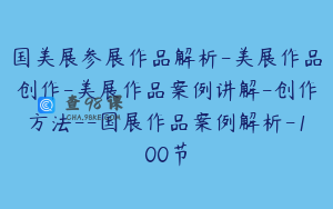 国美展参展作品解析-美展作品创作-美展作品案例讲解-创作方法--国展作品案例解析-100节