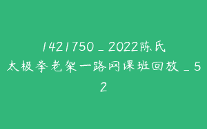 1421750_2022陈氏太极拳老架一路网课班回放_52