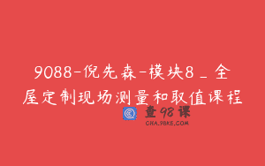 9088-倪先森-模块8_全屋定制现场测量和取值课程