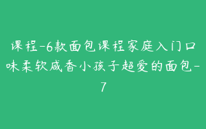 课程-6款面包课程家庭入门口味柔软咸香小孩子超爱的面包-7