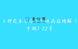 《神农本草经》百味药症精解（中期）22节
