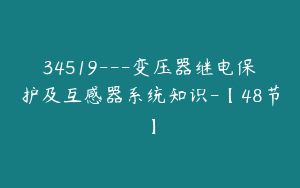 34519---变压器继电保护及互感器系统知识-【48节】
