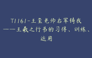 T1161-王玺老师右军铸我——王羲之行书的习得、训练、运用
