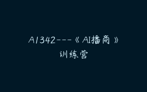 A1342—《AI播商》训练营