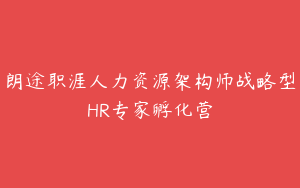 朗途职涯人力资源架构师战略型HR专家孵化营