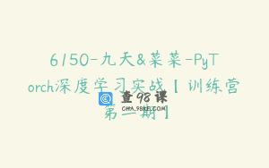 6150-九天&菜菜-PyTorch深度学习实战【训练营第二期】