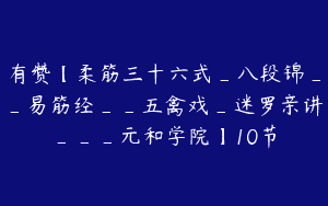 有赞【柔筋三十六式_八段锦__易筋经__五禽戏_迷罗亲讲___元和学院】10节