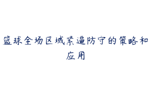 篮球全场区域紧逼防守的策略和应用