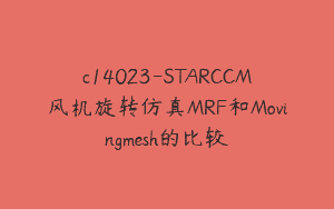 c14023-STARCCM风机旋转仿真MRF和Movingmesh的比较