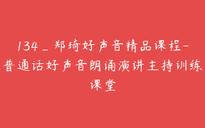 134_郑琦好声音精品课程-普通话好声音朗诵演讲主持训练课堂