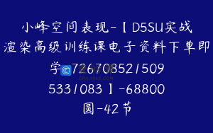 小峰空间表现-【D5SU实战渲染高级训练课电子资料下单即学-7267085215095331083】-68800圆-42节