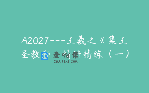 A2027—王羲之《集王圣教序》精讲精练（一）
