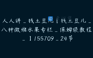 人人讲_钱土豆儿【钱土豆儿_八种微缩水果专栏_保姆级教程_】155709_24节