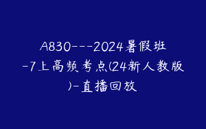 A830---2024暑假班-7上高频考点(24新人教版)-直播回放