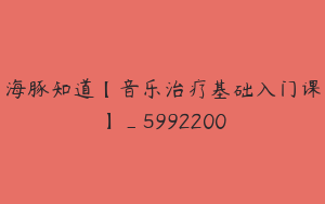 海豚知道【音乐治疗基础入门课】_5992200