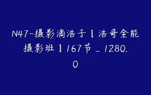 N47-摄影滴浩子【浩哥全能摄影班】167节_1280.0