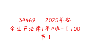 34469---2025年安全生产法律1年A班-【100节】