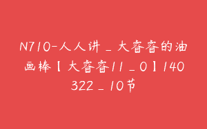 N710-人人讲_大睿睿的油画棒【大睿睿11_0】140322_10节