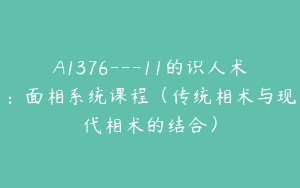 A1376—11的识人术：面相系统课程（传统相术与现代相术的结合）