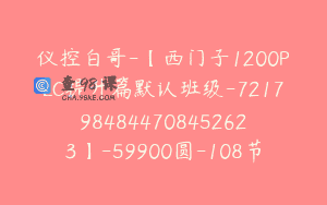 仪控白哥-【西门子1200PLC提升篇默认班级-7217984844708452623】-59900圆-108节