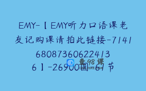 EMY-【EMY听力口语课老友记购课请拍此链接-7141680873606224136】-26900圆-61节