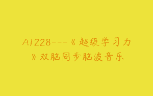 A1228—《超级学习力》双脑同步脑波音乐