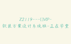Z2119—[]VIP-软装方案设计系统班-正在学堂