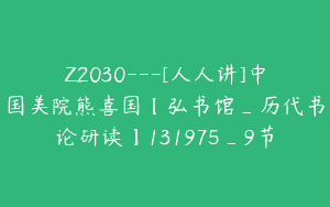Z2030—[人人讲]中国美院熊喜国【弘书馆_历代书论研读】131975_9节