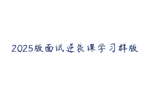 2025版面试逆袭课学习群版