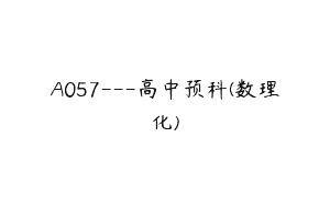 A057—高中预科(数理化)