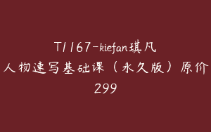 T1167-kiefan琪凡人物速写基础课（永久版）原价299