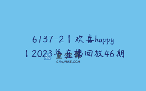 6137-2【欢喜happy】2023年直播回放46期