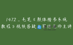 1472_毛笔《颜体楷书系统教程》视频答疑王家栋老师主讲