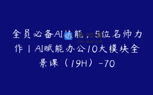 全员必备AI技能，5位名师力作丨AI赋能办公10大模块全景课（19H）-70