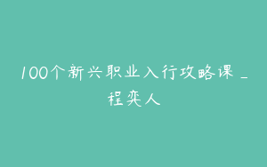 100个新兴职业入行攻略课_程弈人