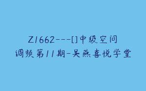 Z1662---[]中级空间调频第11期-吴燕喜悦学堂
