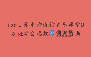 196_张老师流行声乐课堂0基础学会唱歌告别大白嗓