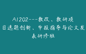 A1202—教改、教研项目选题创新、申报指导与论文发表研修班