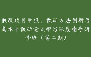 教改项目申报、教研方法创新与高水平教研论文撰写深度指导研修班（第二期）