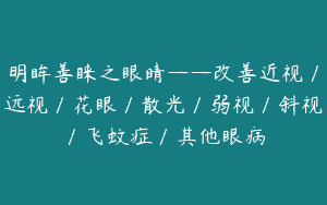 明眸善睐之眼睛——改善近视／远视／花眼／散光／弱视／斜视／飞蚊症／其他眼病