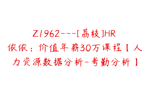Z1962—[荔枝]HR依依：价值年薪30万课程【人力资源数据分析-考勤分析】
