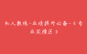 私人教练-业绩提升必备-《专业实操区》